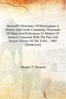 Showell's dictionary of Birmingham A history and guide Containing thousands of dates and references to matters of interest conne(English, Hardcover, Thomas T. Harman)