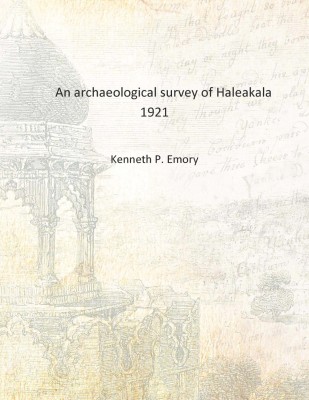 An archaeological survey of Haleakala 1921 [Hardcover](English, Hardcover, Kenneth P. Emory)