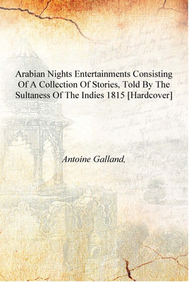 Arabian nights entertainments consisting of a collection of stories, told by the sultaness of the Indies 1815 [Hardcover](English, Hardcover, Antoine Galland,)