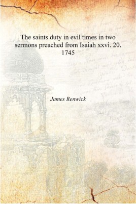 The saints duty in evil times in two sermons preached from Isaiah xxvi. 20. 1745 [Hardcover](English, Hardcover, James Renwick)