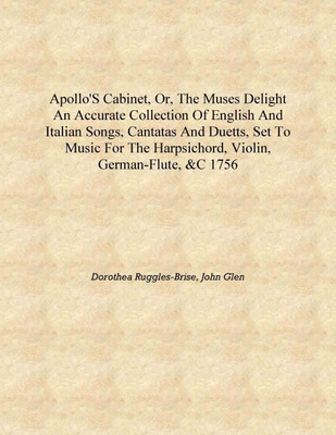 Apollo's cabinet, or, The muses delight an accurate collection of English and Italian songs, cantatas and duetts, set to music f(English, Hardcover, Dorothea Ruggles-Brise, John Glen) Apollo's cabinet, or, The muses delight an accurate collection of English and Italian songs, cantatas and duetts, set to music f(English, Hardcover, Dorothea Ruggles-Brise, John Glen)