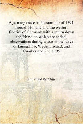 A journey made in the summer of 1794, through Holland and the western frontier of Germany with a return down the Rhine; to which(English, Hardcover, Ann Ward Radcliffe)