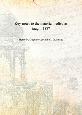 Key-notes to the materia medica as taught 1887 [Hardcover](English, Hardcover, Henry N. Guernsey, Joseph C. Guernsey)