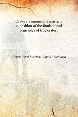 Oratory a unique and masterly exposition of the fundamental principles of true oratory [Hardcover](English, Hardcover, Henry Ward Beecher, John S Macintosh)