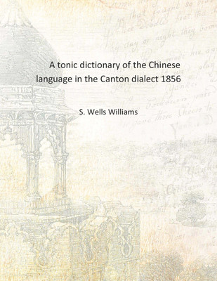 A tonic dictionary of the Chinese language in the Canton dialect 1856 [Hardcover](English, Hardcover, S. Wells Williams)