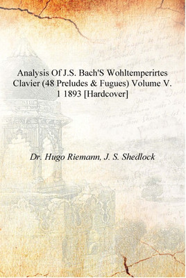 Analysis of J.S. Bach's Wohltemperirtes clavier (48 preludes & fugues) Volume v. 1 1893 [Hardcover](English, Hardcover, Dr. Hugo Riemann, J. S. Shedlock)