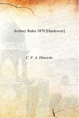 Archery rules 1870 [Hardcover](English, Hardcover, C. F. A. Hinrichs)