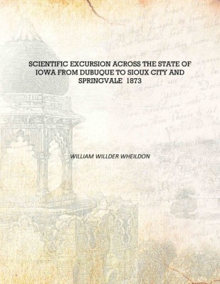 Scientific excursion across the state of Iowa from Dubuque to Sioux city and Springvale 1873 [Hardcover](English, Hardcover, William Willder Wheildon)