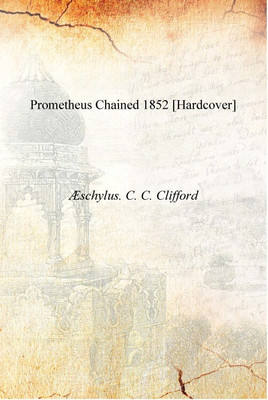 Prometheus Chained 1852 [Hardcover](English, Hardcover, Æschylus. C. C. Clifford)