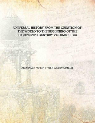 Universal History from the Creation of the World to the Beginning of the Eighteenth Century Volume 2 1853 [Hardcover](English, Hardcover, Alexander Fraser Tytler Woodhouselee)