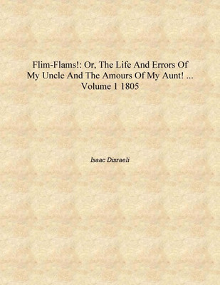 Flim-flams!: Or, The Life and Errors of My Uncle and the Amours of My Aunt! ... Volume 1 1805 [Hardcover](English, Hardcover, Isaac Disraeli)