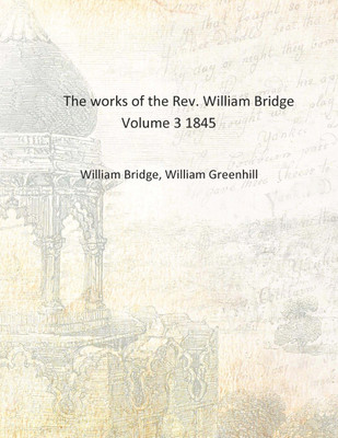 The works of the Rev. William Bridge Volume 3 1845 [Hardcover](English, Hardcover, William Bridge, William Greenhill)