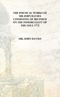 The poetical works of Sir John Davies Consisting of his poem on the immortality of the soul 1773 [Hardcover](English, Hardcover, Sir, John Davies)