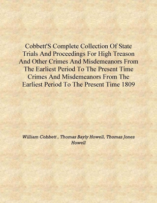 Cobbett'S Complete Collection Of State Trials And Proceedings For High Treason And Other Crimes And Misdemeanors From The Earlie(English, Hardcover, William Cobbett , Thomas Bayly Howell, Thomas Jones Howell)
