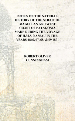 Notes on the natural history of the Strait of Magellan and west coast of Patagonia made during the voyage of H.M.S. Nassau in th(English, Hardcover, Robert Oliver Cunningham)