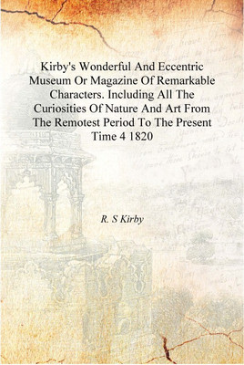 Kirby'S Wonderful And Eccentric Museum Or Magazine Of Remarkable Characters. Including All The Curiosities Of Nature And Art Fro(English, Hardcover, R. S Kirby)