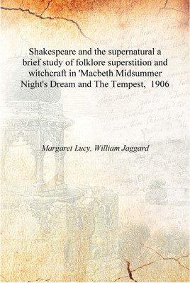 Shakespeare and the supernatural a brief study of folklore superstition and witchcraft in 'Macbeth Midsummer Night's Dream and T(English, Hardcover, Margaret Lucy, William Jaggard)