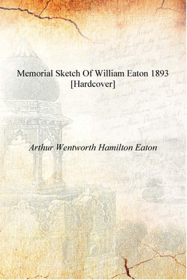 Memorial sketch of William Eaton 1893 [Hardcover](English, Hardcover, Arthur Wentworth Hamilton Eaton)