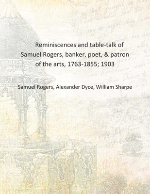 Reminiscences and table-talk of Samuel Rogers, banker, poet, & patron of the arts, 1763-1855; 1903 [Hardcover](English, Hardcover, Samuel Rogers, Alexander Dyce, William Sharpe)