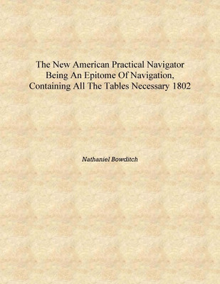 The new American practical navigator being an epitome of navigation, containing all the tables necessary 1802 [Hardcover](English, Hardcover, Nathaniel Bowditch)