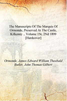 The manuscripts of the Marquis of Ormonde, preserved at the castle, Kilkenny .. Volume 1st, 2nd 1899 [Hardcover](English, Hardcover, Ormonde, James Edward William Theobald Butler, John Thomas Giert)
