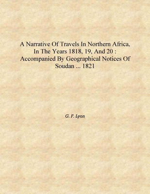 A narrative of travels in Northern Africa, in the years 1818, 19, and 20 : accompanied by geographical notices of Soudan ... 182(English, Hardcover, G. F. Lyon)