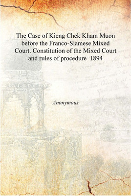 The Case of Kieng Chek Kham Muon before the Franco-Siamese Mixed Court. Constitution of the Mixed Court and rules of procedure 1(English, Hardcover, Anonymous)