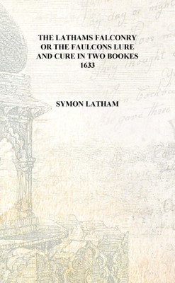 The Lathams falconry or The faulcons lure and cure in two bookes 1633 [Hardcover](English, Hardcover, Symon Latham)