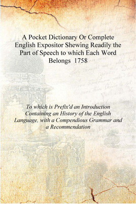 A Pocket Dictionary Or Complete English Expositor Shewing Readily the Part of Speech to which Each Word Belongs 1758 [Hardcover](English, Hardcover, a Recommendation, To which is Prefix'd an Introduction Containing an History of the English Language, with a Compendious Grammar)