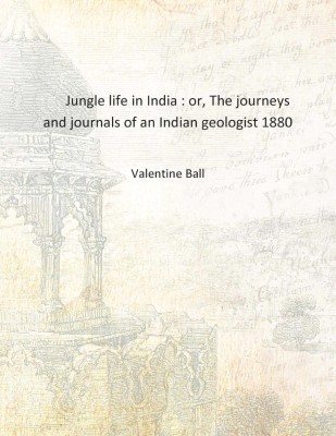 Jungle life in India : or, The journeys and journals of an Indian geologist 1880 [Hardcover](English, Hardcover, Valentine Ball)