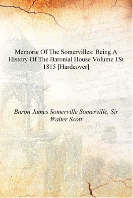 Memorie of the Somervilles: being a history of the baronial house Volume 1st 1815 [Hardcover](English, Hardcover, Baron James Somerville Somerville, Sir Walter Scott)