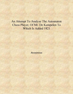 An attempt to analyse the automaton chess player, of Mr. de Kempelen to which is added 1821 [Hardcover](English, Hardcover, Anonymous)
