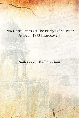 Two chartularies of the priory of St. Peter at Bath. 1893 [Hardcover](English, Hardcover, Bath Priory, William Hunt)