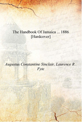 The Handbook of Jamaica ... 1886 [Hardcover](English, Hardcover, Augustus Constantine Sinclair, Laurence R . Fyte)