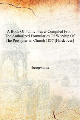 A book of public prayer compiled from the authorized formularies of worship of the Presbyterian Church 1857 [Hardcover](English, Hardcover, Anonymous)