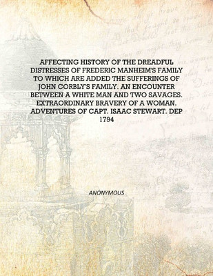 Affecting History Of The Dreadful Distresses Of Frederic Manheim'S Family To Which Are Added The Sufferings Of John Corbly'S Fam(English, Hardcover, Anonymous)