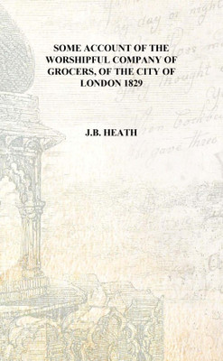 Some account of the Worshipful company of grocers, of the city of London 1829 [Hardcover](English, Hardcover, J.B. Heath)