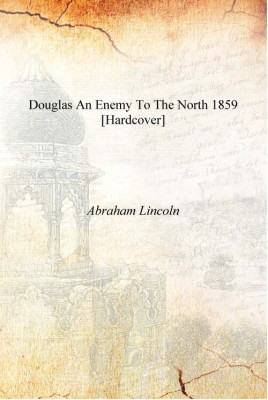 Douglas an enemy to the North 1859 [Hardcover](English, Hardcover, Abraham Lincoln)