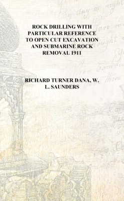 Rock drilling with particular reference to open cut excavation and submarine rock removal 1911 [Hardcover](English, Hardcover, Richard Turner Dana, W. L. Saunders)