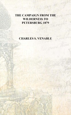 The campaign from the Wilderness to Petersburg 1879 [Hardcover](English, Hardcover, Charles S. Venable)