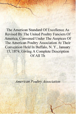 The American standard of excellence as revised by the United Poultry Fanciers of America, convened under the auspices of the Ame(English, Hardcover, American Poultry Association) The American standard of excellence as revised by the United Poultry Fanciers of America, convened under the auspices of the Ame(English, Hardcover, American Poultry Association)
