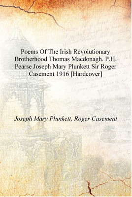 Poems of the Irish revolutionary brotherhood Thomas MacDonagh. P.H. Pearse Joseph Mary Plunkett Sir Roger Casement 1916 [Hardcov(English, Hardcover, Joseph Mary Plunkett, Roger Casement)