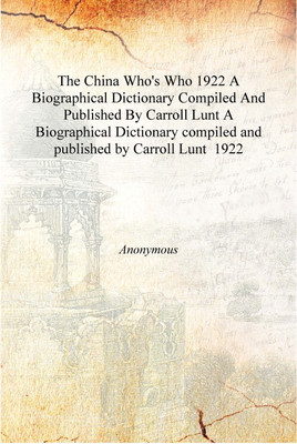The China Who'S Who 1922 A Biographical Dictionary Compiled And Published By Carroll Lunt A Biographical Dictionary compiled and(English, Hardcover, Anonymous)