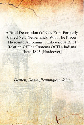 A brief description of New York formerly called New Netherlands, with the places thereunto adjoining ... Likewise a brief relati(English, Hardcover, Denton, Daniel,Pennington, John) A brief description of New York formerly called New Netherlands, with the places thereunto adjoining ... Likewise a brief relati(English, Hardcover, Denton, Daniel,Pennington, John)