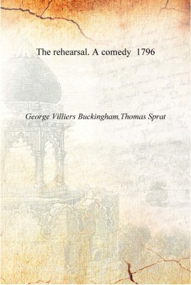 The rehearsal. A comedy 1796 [Hardcover](English, Hardcover, George Villiers Buckingham,Thomas Sprat)