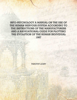 Info-psychology a manual on the use of the human nervous system according to the instructions of the manufacturers and a navigat(English, Hardcover, Timothy Leary)