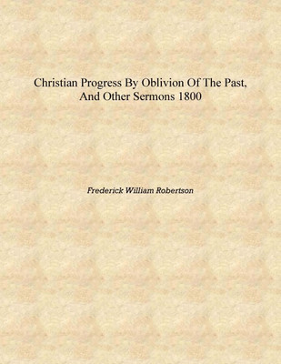 Christian progress by oblivion of the past, and other sermons 1800 [Hardcover](English, Hardcover, Frederick William Robertson)