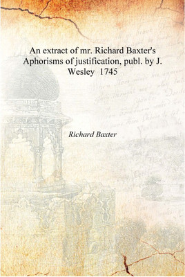 An extract of mr. Richard Baxter's Aphorisms of justification, publ. by J. Wesley 1745 [Hardcover](English, Hardcover, Richard Baxter)