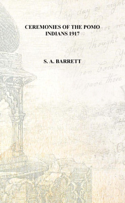 Ceremonies of the Pomo Indians 1917 [Hardcover](English, Hardcover, S. A. Barrett)