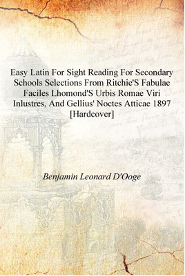 Easy Latin for sight reading for secondary schools Selections from Ritchie's Fabulae faciles Lhomond's Urbis Romae viri inlustre(English, Hardcover, Benjamin Leonard D'Ooge)